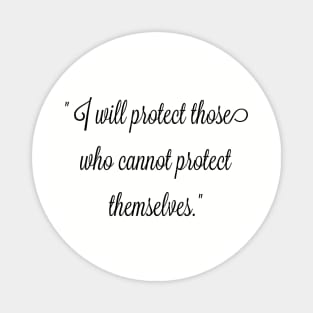 I will protect those who cannot protect themselves. Magnet